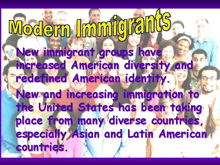 New immigrant groups have increased American diversity and redefined American identity. n New and