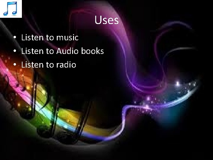 Uses • Listen to music • Listen to Audio books • Listen to radio