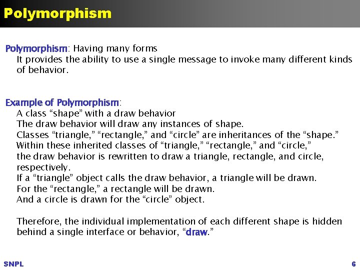 Polymorphism: Having many forms It provides the ability to use a single message to