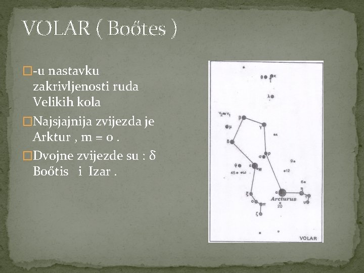 VOLAR ( Boőtes ) �-u nastavku zakrivljenosti ruda Velikih kola �Najsjajnija zvijezda je Arktur