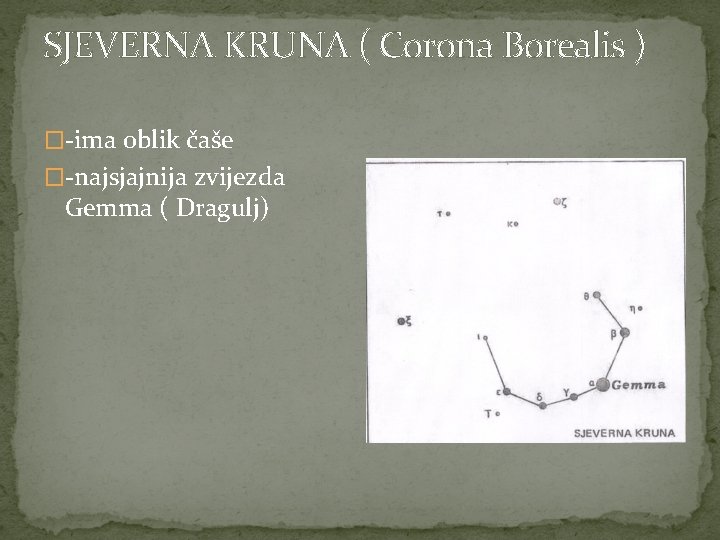 SJEVERNA KRUNA ( Corona Borealis ) �-ima oblik čaše �-najsjajnija zvijezda Gemma ( Dragulj)