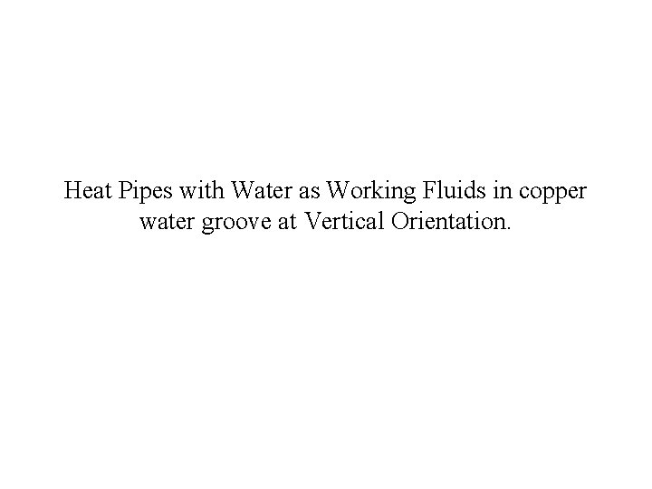 Heat Pipes with Water as Working Fluids in copper water groove at Vertical Orientation.