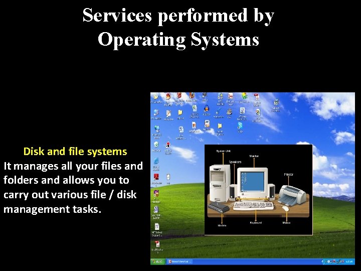 Services performed by Operating Systems Disk and file systems It manages all your files