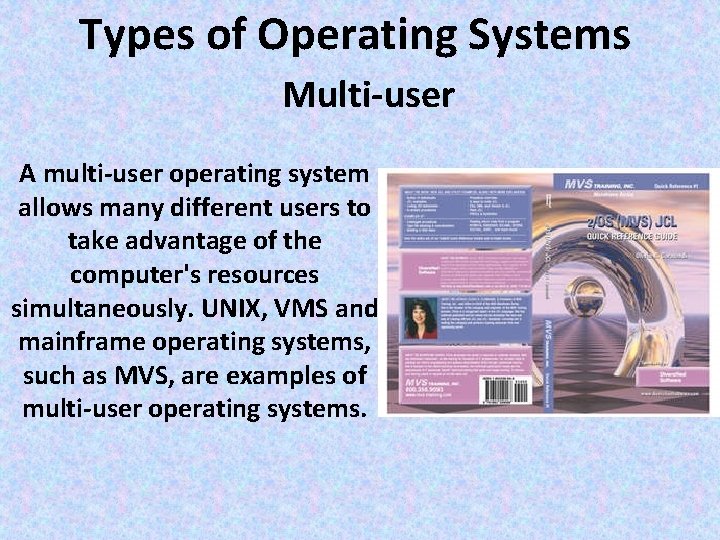 Types of Operating Systems Multi user A multi user operating system allows many different