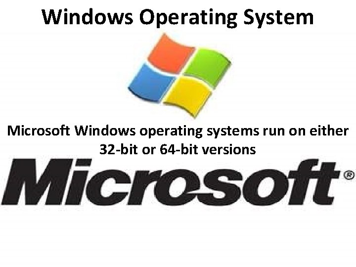 Windows Operating System Microsoft Windows operating systems run on either 32 bit or 64