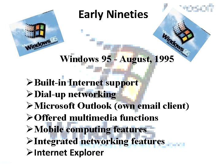 Early Nineties Windows 95 - August, 1995 ØBuilt-in Internet support ØDial-up networking ØMicrosoft Outlook