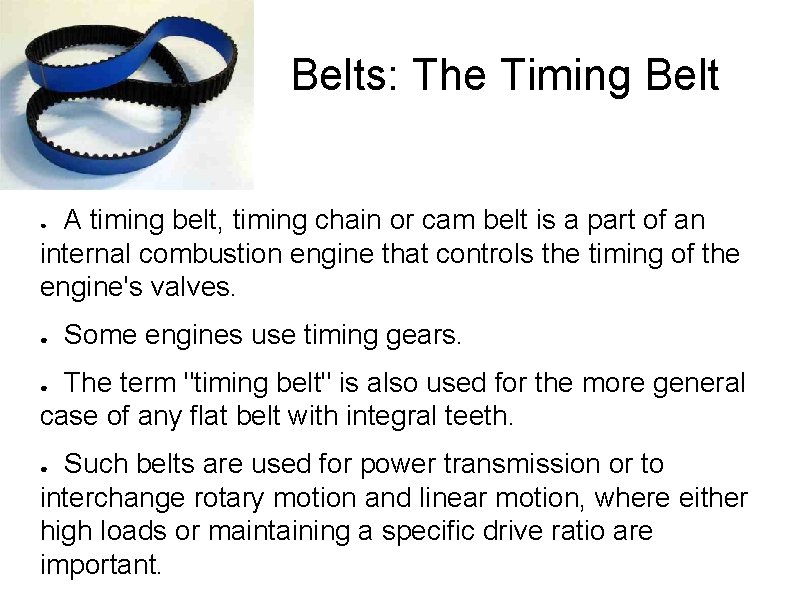 Belts: The Timing Belt A timing belt, timing chain or cam belt is a