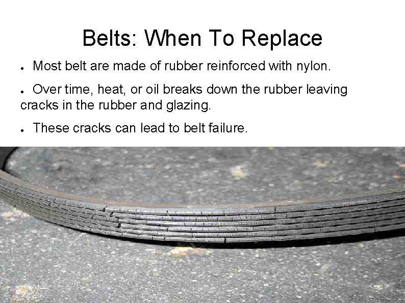 Belts: When To Replace ● Most belt are made of rubber reinforced with nylon.