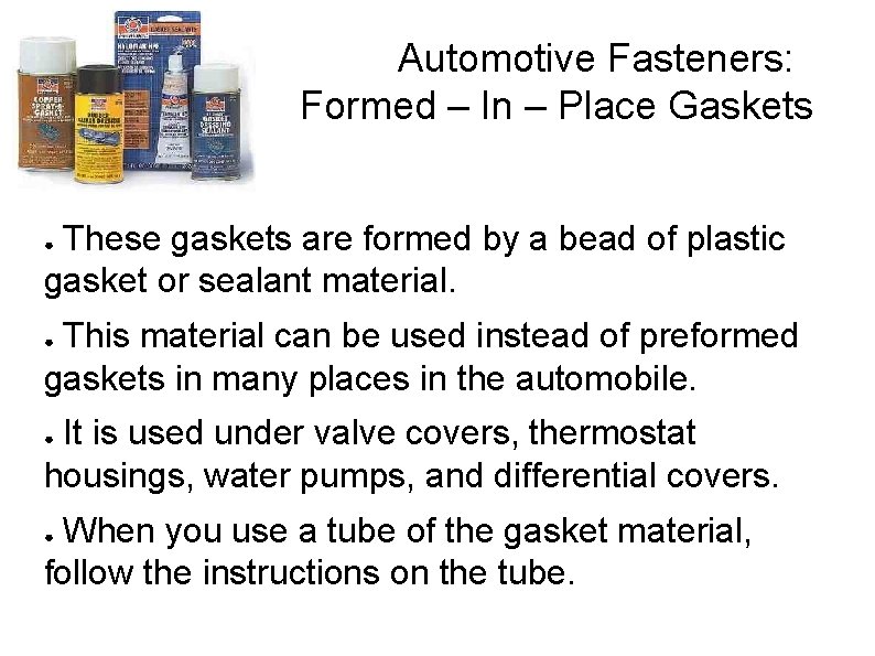 Automotive Fasteners: Formed – In – Place Gaskets These gaskets are formed by a