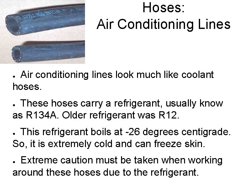 Hoses: Air Conditioning Lines Air conditioning lines look much like coolant hoses. ● These