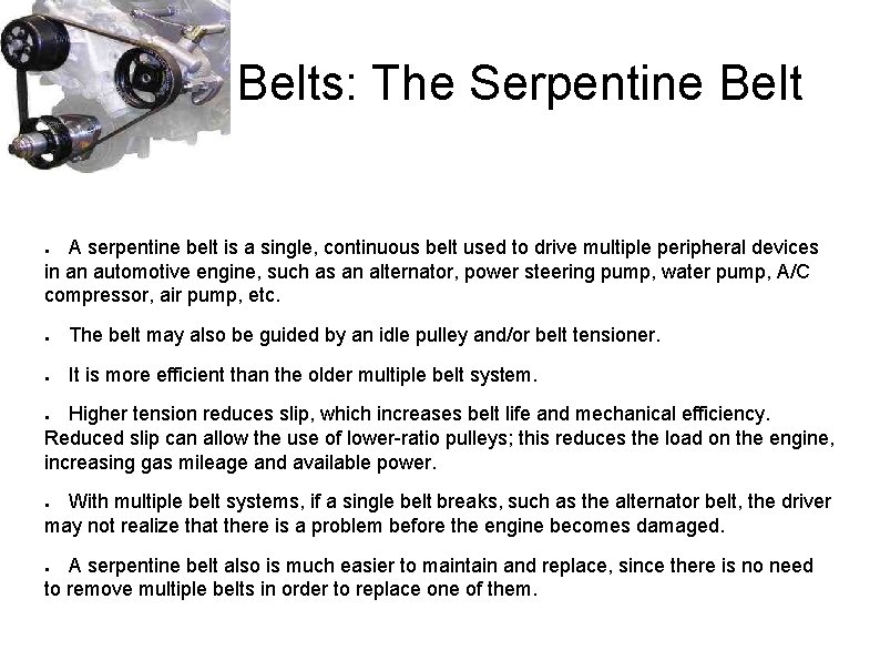 Belts: The Serpentine Belt A serpentine belt is a single, continuous belt used to