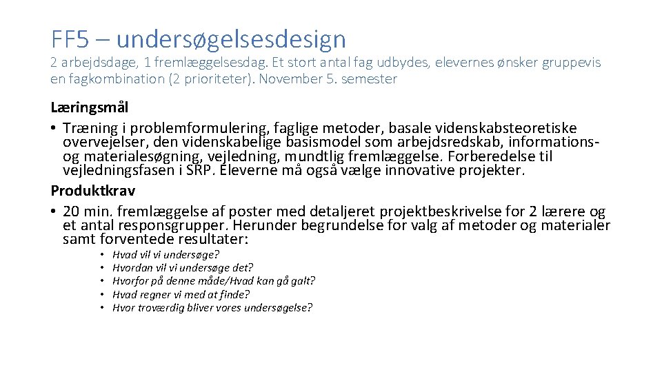 FF 5 – undersøgelsesdesign 2 arbejdsdage, 1 fremlæggelsesdag. Et stort antal fag udbydes, elevernes