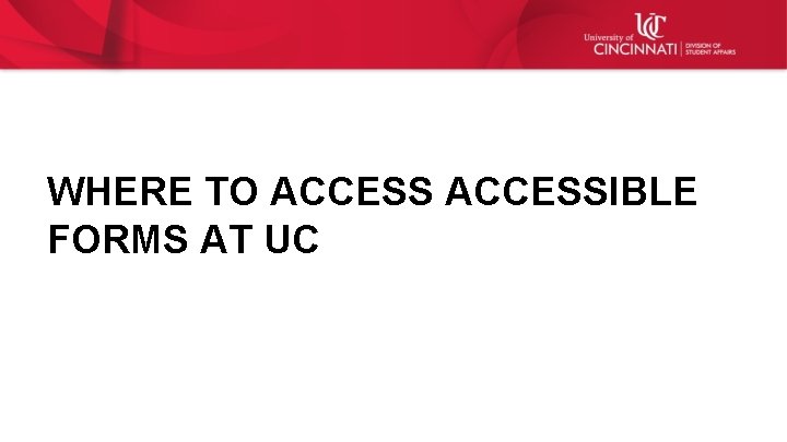 WHERE TO ACCESSIBLE FORMS AT UC 