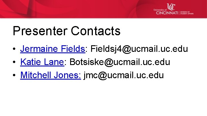 Presenter Contacts • Jermaine Fields: Fieldsj 4@ucmail. uc. edu • Katie Lane: Botsiske@ucmail. uc.