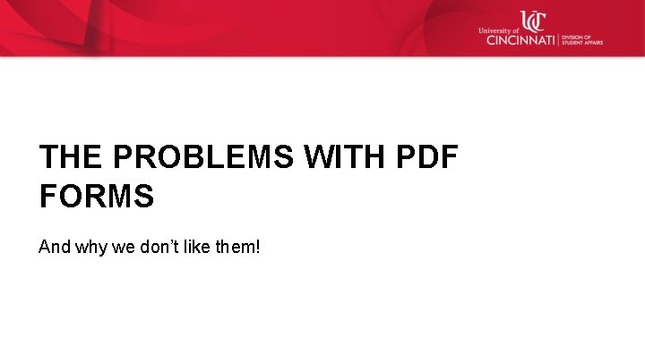 THE PROBLEMS WITH PDF FORMS And why we don’t like them! 