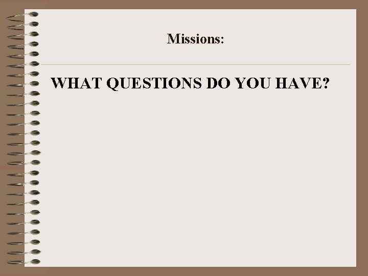 Missions: WHAT QUESTIONS DO YOU HAVE? 