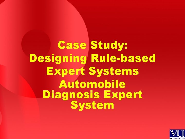 Case Study: Designing Rule-based Expert Systems Automobile Diagnosis Expert System 