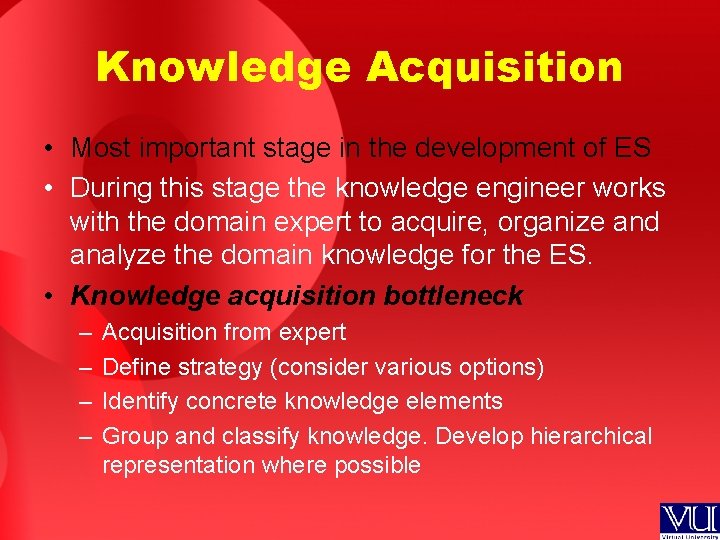 Knowledge Acquisition • Most important stage in the development of ES • During this