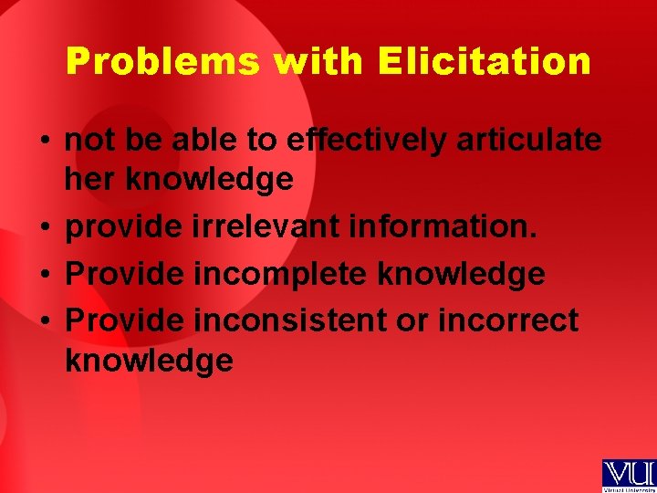 Problems with Elicitation • not be able to effectively articulate her knowledge • provide