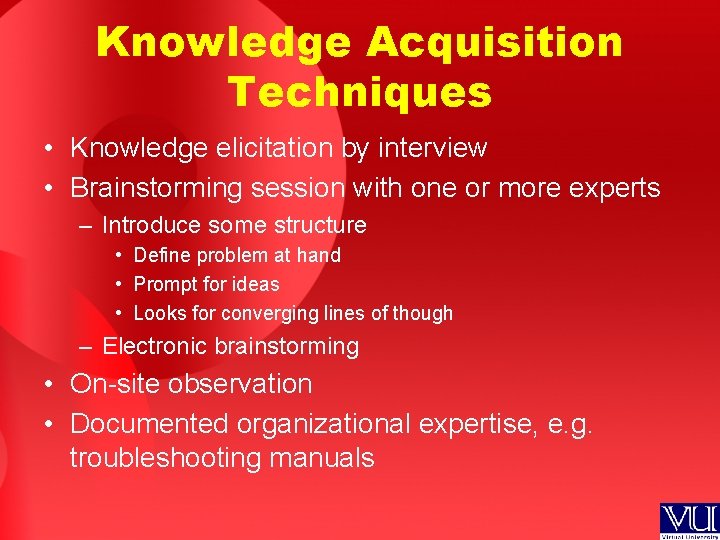 Knowledge Acquisition Techniques • Knowledge elicitation by interview • Brainstorming session with one or