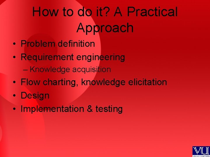 How to do it? A Practical Approach • Problem definition • Requirement engineering –