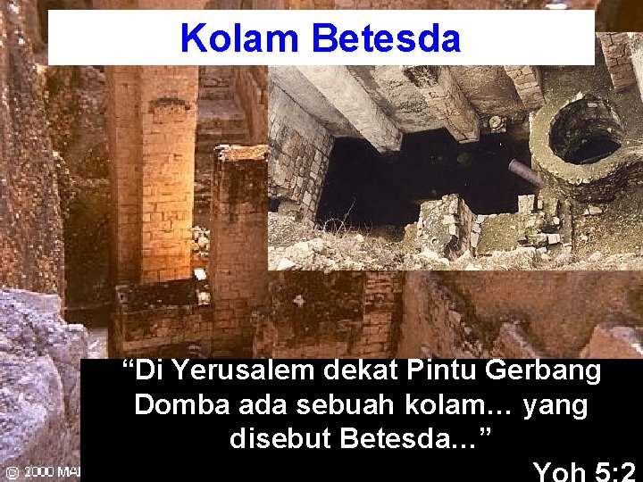 Kolam Betesda “Di Yerusalem dekat Pintu Gerbang Domba ada sebuah kolam… yang disebut Betesda…”