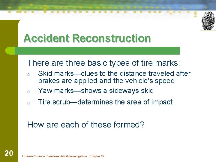 Accident Reconstruction There are three basic types of tire marks: o Skid marks—clues to