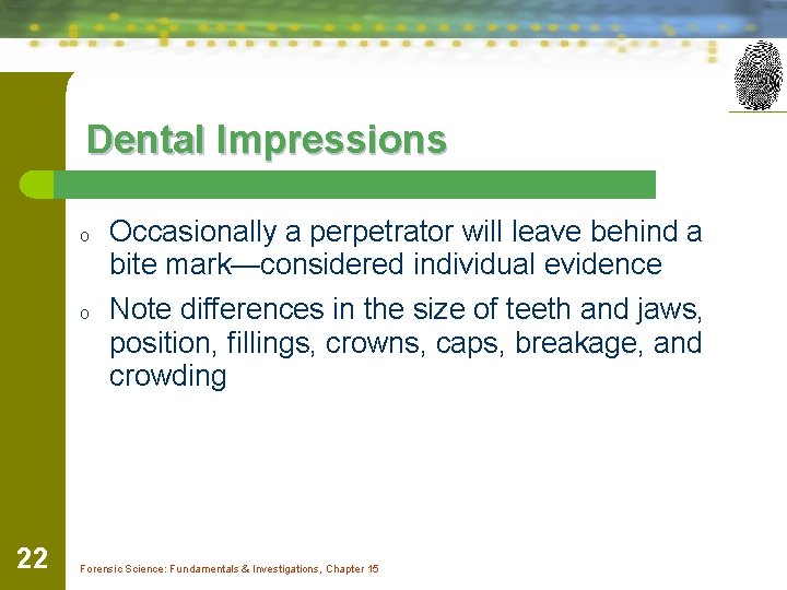 Dental Impressions o o 22 Occasionally a perpetrator will leave behind a bite mark—considered
