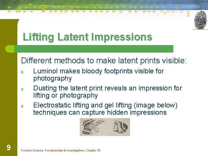 Lifting Latent Impressions Different methods to make latent prints visible: o o o 9