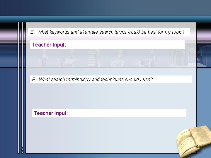 E. What keywords and alternate search terms would be best for my topic? Teacher