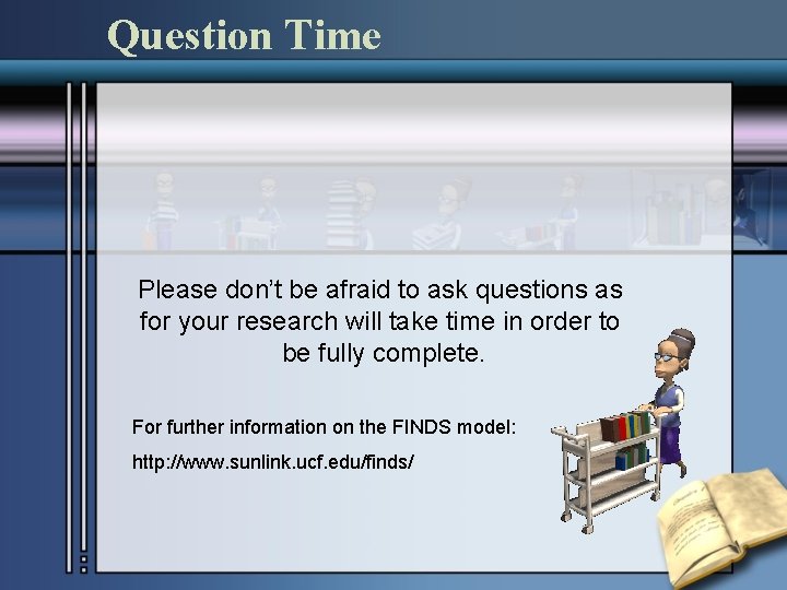 Question Time Please don’t be afraid to ask questions as for your research will