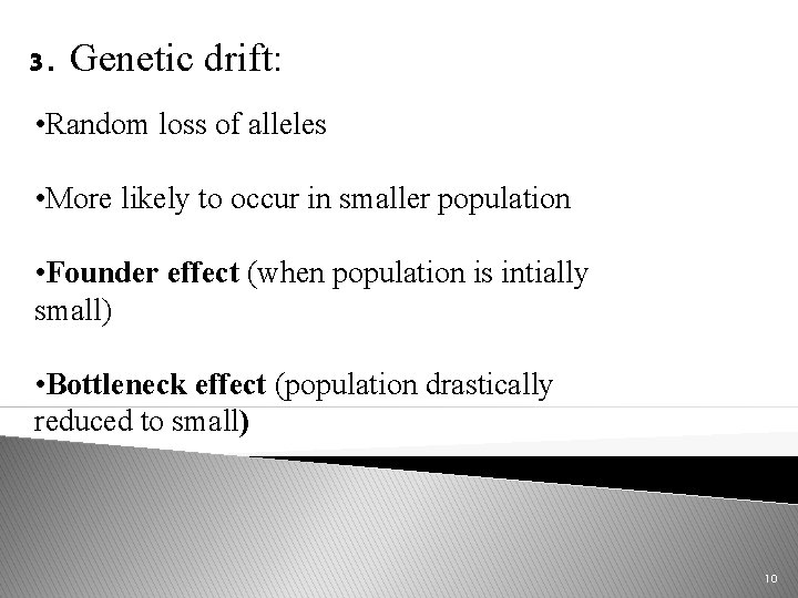 3. Genetic drift: • Random loss of alleles • More likely to occur in