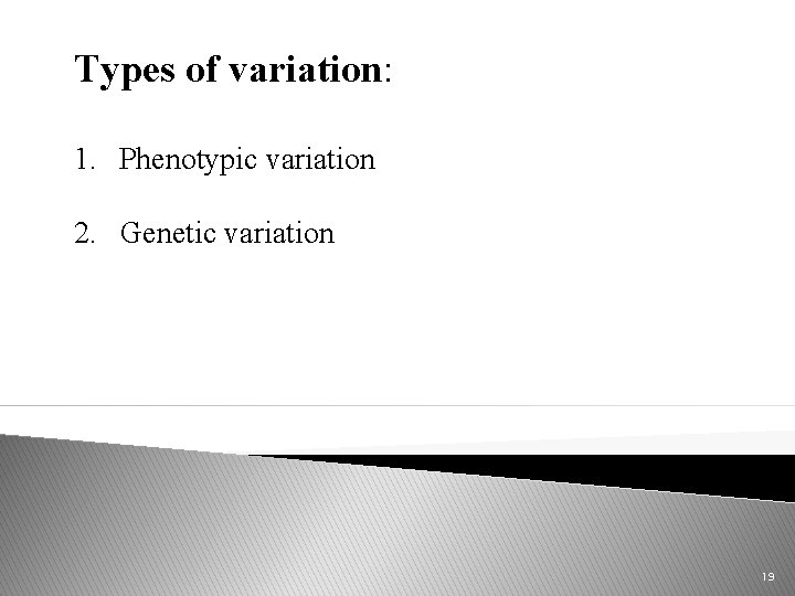 Types of variation: 1. Phenotypic variation 2. Genetic variation 19 