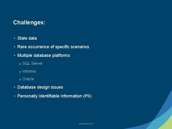 Challenges: • Stale data • Rare occurrence of specific scenarios • Multiple database platforms