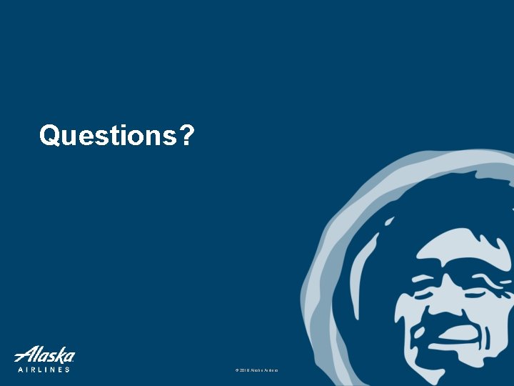 Questions? © 2018 Alaska Airlines 