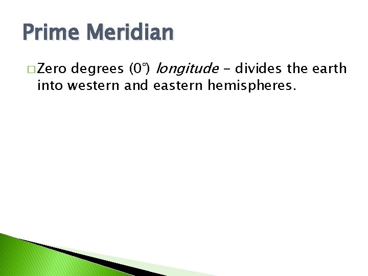 Prime Meridian degrees (0°) longitude - divides the earth into western and eastern hemispheres.