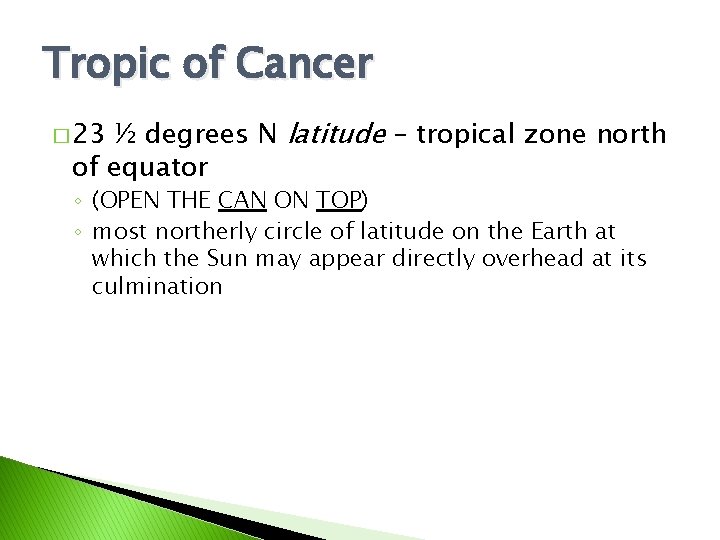 Tropic of Cancer ½ degrees N latitude – tropical zone north of equator �