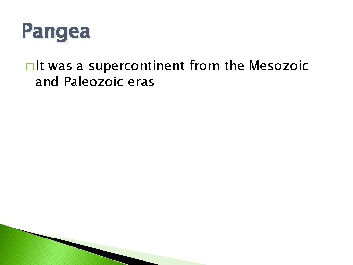 Pangea � It was a supercontinent from the Mesozoic and Paleozoic eras 