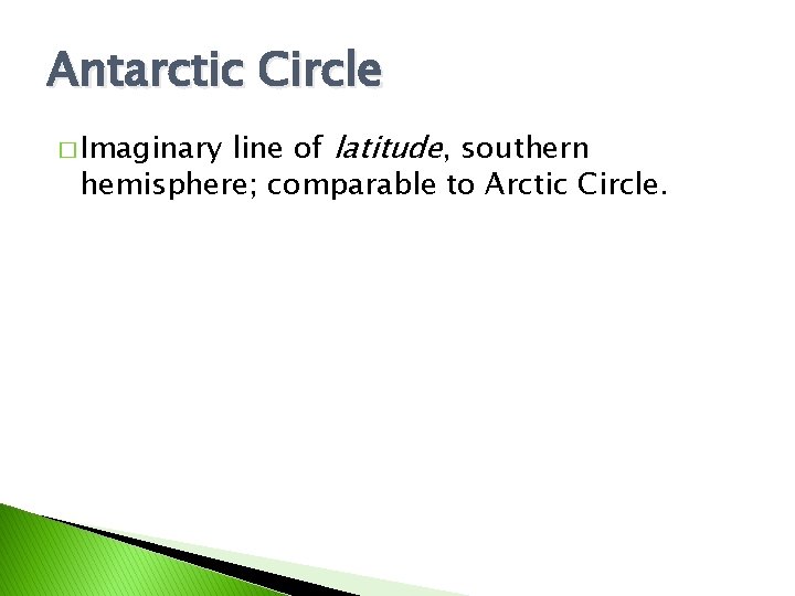 Antarctic Circle line of latitude, southern hemisphere; comparable to Arctic Circle. � Imaginary 