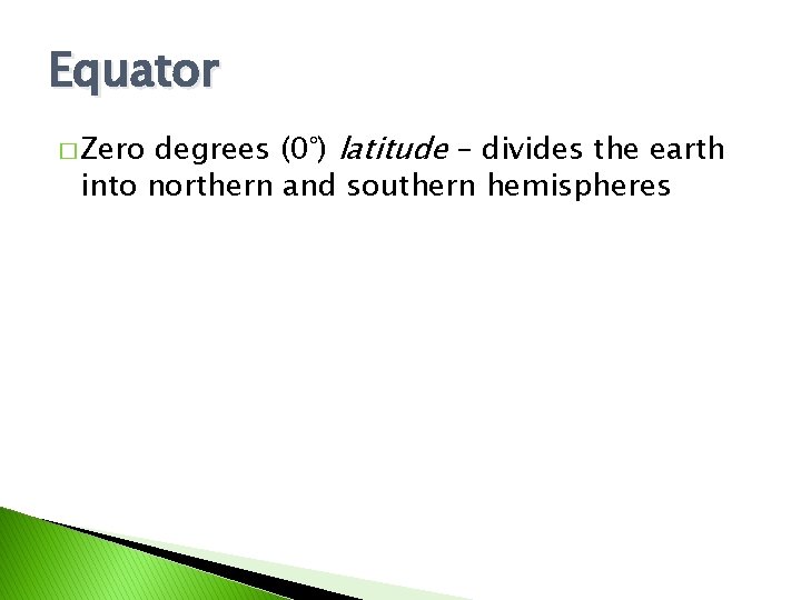Equator degrees (0°) latitude – divides the earth into northern and southern hemispheres �
