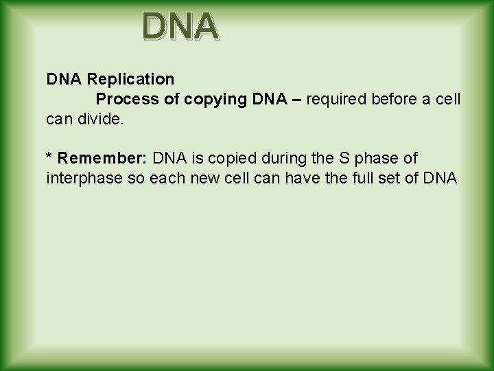 DNA Replication Process of copying DNA – required before a cell can divide. *