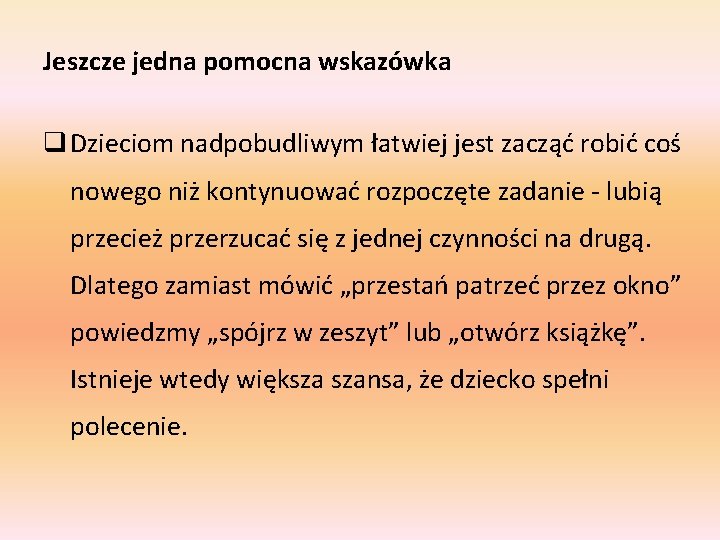 Jeszcze jedna pomocna wskazówka q Dzieciom nadpobudliwym łatwiej jest zacząć robić coś nowego niż Jeszcze jedna pomocna wskazówka q Dzieciom nadpobudliwym łatwiej jest zacząć robić coś nowego niż