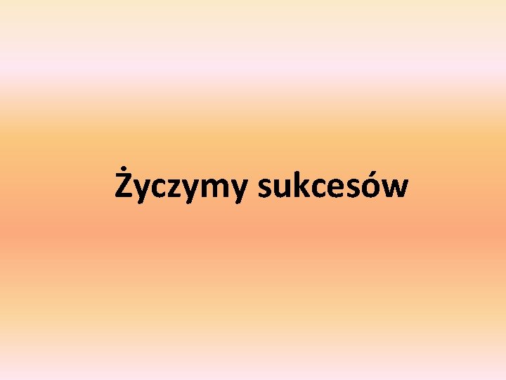 Życzymy sukcesów Życzymy sukcesów