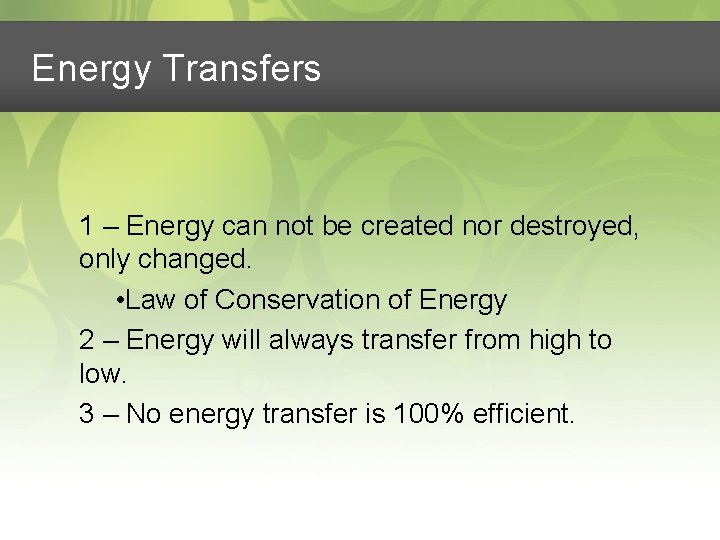 Energy Transfers 1 – Energy can not be created nor destroyed, only changed. •