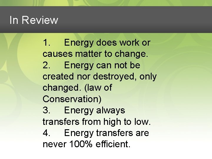 In Review 1. Energy does work or causes matter to change. 2. Energy can