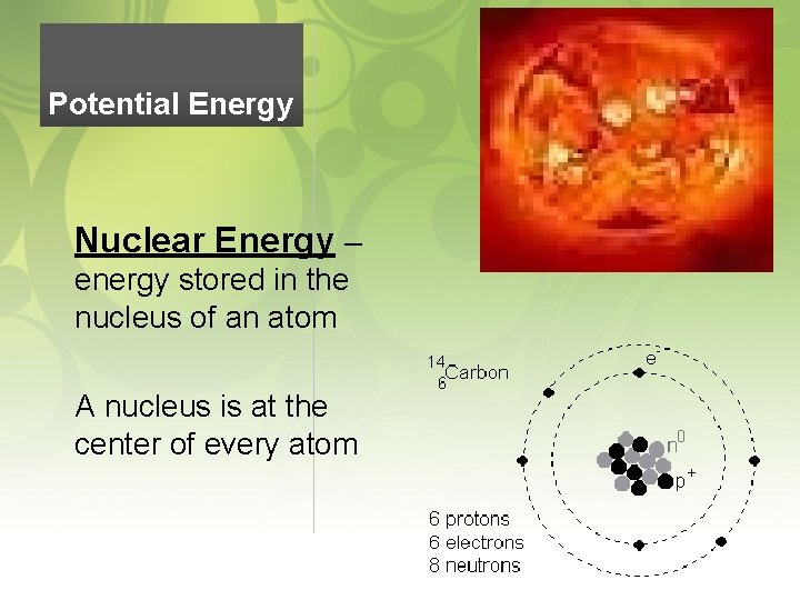 Potential Energy Nuclear Energy – energy stored in the nucleus of an atom A