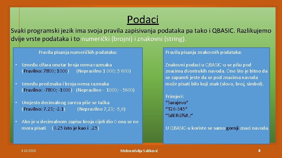 Podaci Svaki programski jezik ima svoja pravila zapisivanja podataka pa tako i QBASIC. Razlikujemo