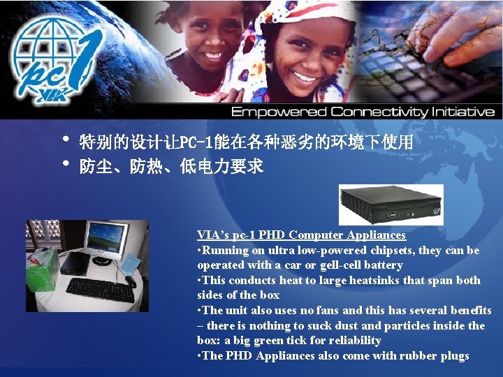  • 特别的设计让PC-1能在各种恶劣的环境下使用 • 防尘、防热、低电力要求 VIA’s pc-1 PHD Computer Appliances • Running on ultra