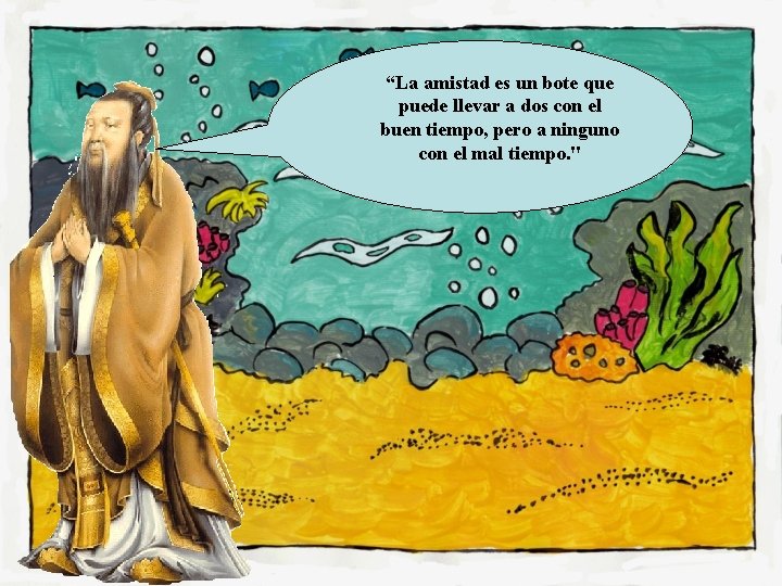 “La amistad es un bote que puede llevar a dos con el buen tiempo,