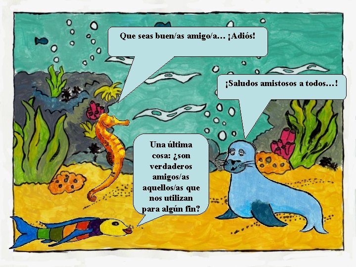 Que seas buen/as amigo/a… ¡Adiós! ¡Saludos amistosos a todos…! Una última cosa: ¿son verdaderos